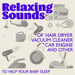 Relaxing Sounds of Hair Dryer, Vacuum Cleaner, Car Engine and Other to Help Your Baby Sleep Through the Night