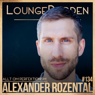 #134 - Allt om PERFEKTIONISM: Alexander Rozental, Psykolog