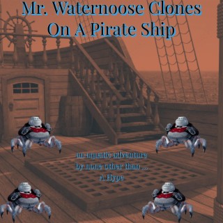 Mr. Wateroose Clones On A Pirate Ship ... With Meet Muck As A Bonus