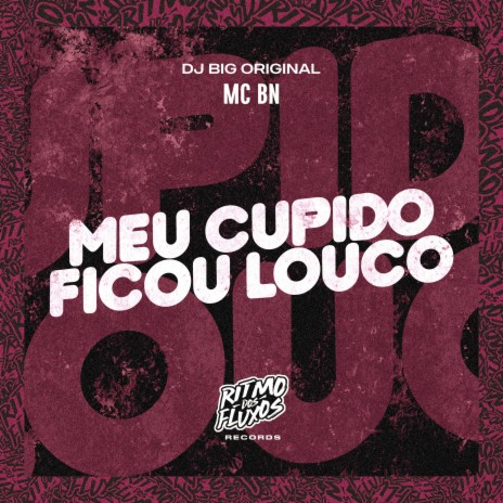 Meu Cupido Ficou Louco ft. DJ Big Original | Boomplay Music