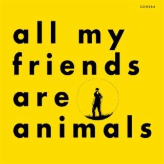 all my friends are animals