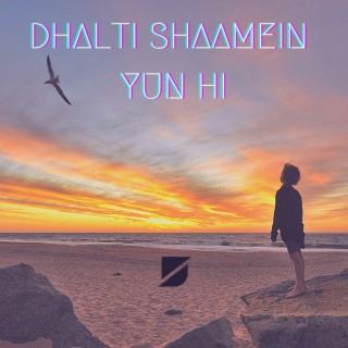 Dhalti Shaamein Yun Hi lyrics | Boomplay Music