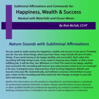 Happiness, Wealth and Success: Nature Sounds withSubliminal Affirmations to Change Your Life