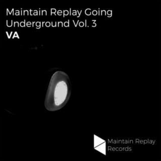 Maintain Replay Going Underground, Vol.3