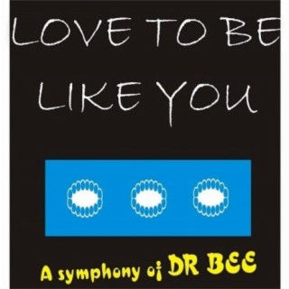 Love To Be Like You (A Symphony Of Dr Bee)