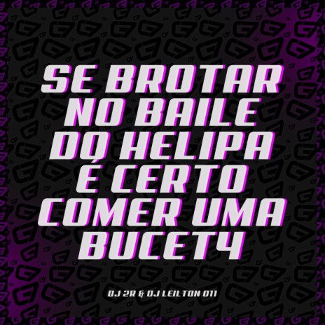 Se Brotar no Baile do Helipa É Certo Comer uma Bucet4 ft. DJ 2R | Boomplay Music