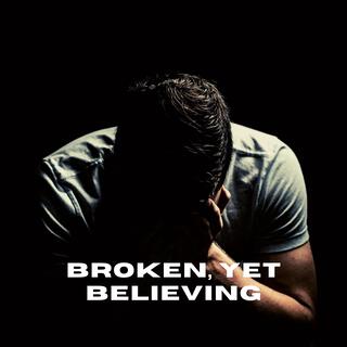 Broken, Yet Believing