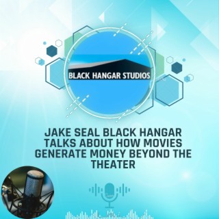 Episode 8: Jake Seal Black Hangar Talks About How Movies Generate Money Beyond the Theater