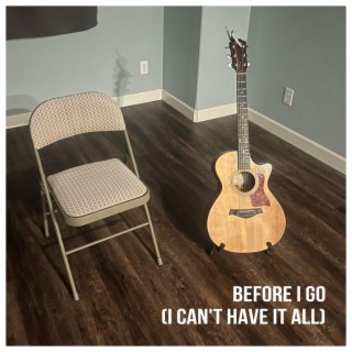 Before I Go (I Can't Have It All) lyrics | Boomplay Music