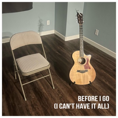 Before I Go (I Can't Have It All) | Boomplay Music