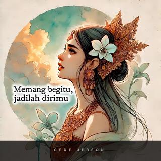 Memang begitu, jadilah dirimu