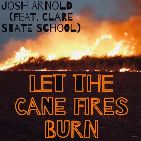 Let the Cane Fires Burn ft. Clare State School | Boomplay Music