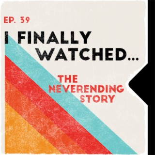 Ep. 39 | I Finally Watched... The Neverending Story
