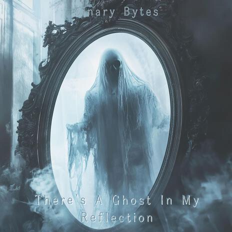 There's A Ghost In My Reflection | Boomplay Music