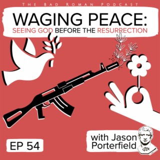 Waging Peace: Seeing God Before the Resurrection with Jason Porterfield