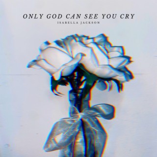 Only God Can See You Cry lyrics | Boomplay Music