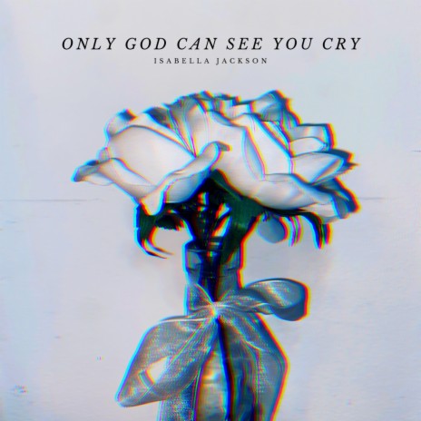 Only God Can See You Cry
