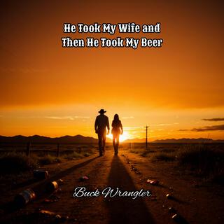 He Took My Wife And Then He Took My Beer lyrics | Boomplay Music