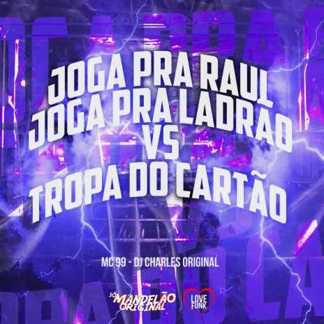 Joga pra Raul Joga pra Ladrão Vs Tropa do Cartão ft. DJ Charles Original | Boomplay Music