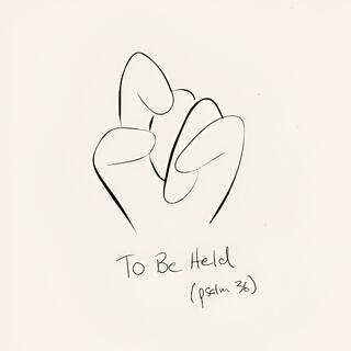 To Be Held (Psalm 36)