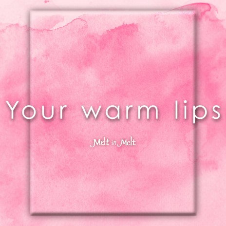 Your Warm Lips | Boomplay Music