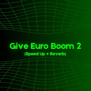 Give Euro Boom 2 (Speed Up + Reverb)