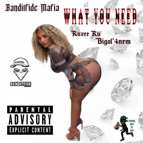 What You Need ft. Big Ol'4nem & Ruzee Ru | Boomplay Music