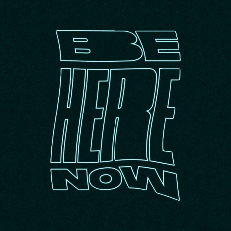 BE HERE NOW | Boomplay Music