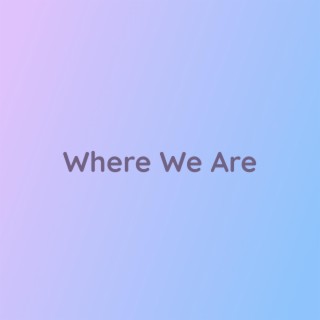 Where We Are