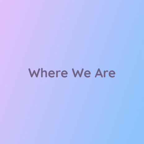 Where We Are | Boomplay Music