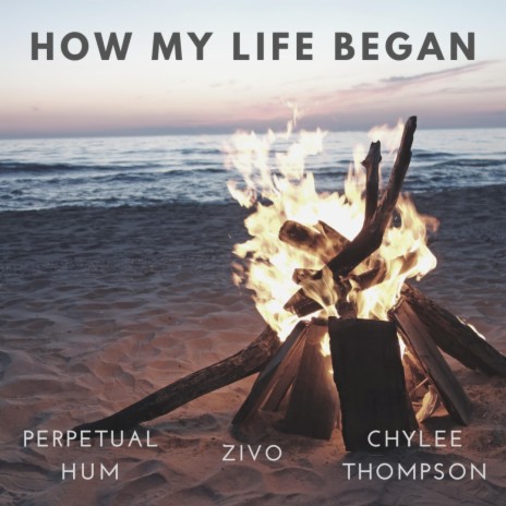 How My Life Began ft. Perpetual Hum & Chylee Thompson | Boomplay Music