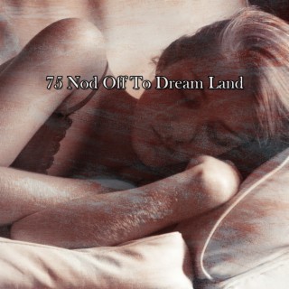 75 Nod Off To Dream Land