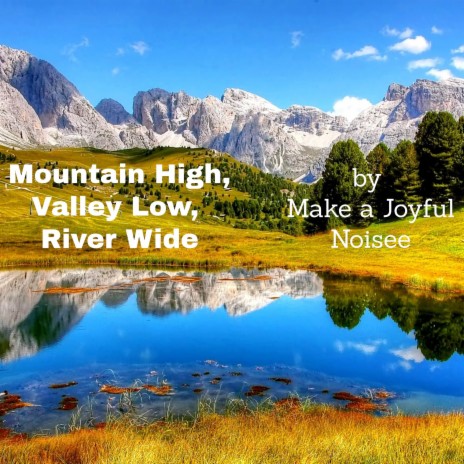 Mountain High, Valley Low, River Wide