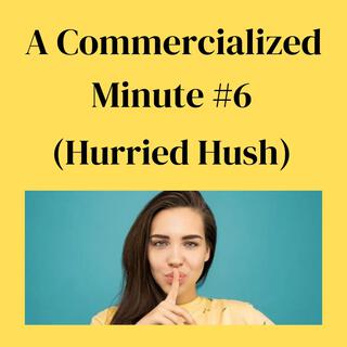 A Commercialized Minute #6 (Hurried Hush) [Original Commercial Soundtrack]