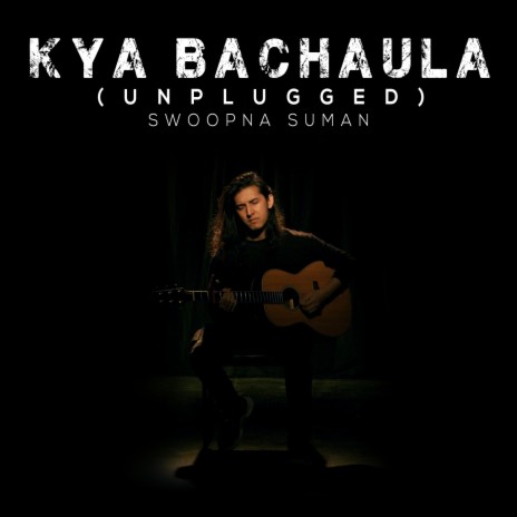 Kya Bachaula (Unplugged) | Boomplay Music