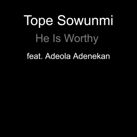 He Is Worthy ft. Adeola Adenekan | Boomplay Music