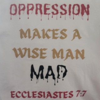 OPPRESSION MAKES A WISE MAN MAD