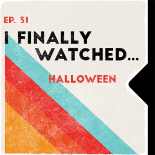 Ep. 31 | I Finally Watched... Halloween