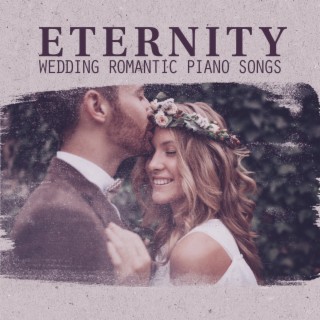Eternity: Wedding Romantic Piano Songs, Wedding Party Reception, Candlelight Dinner, Marriage Celebration