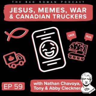 Jesus, Memes, War, and Canadian Truckers with Nathan Chavoya, Tony & Abby Cleckner