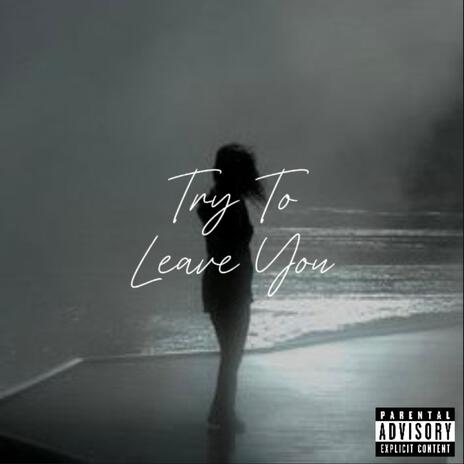 Try To Leave You ft. Bman1000 | Boomplay Music