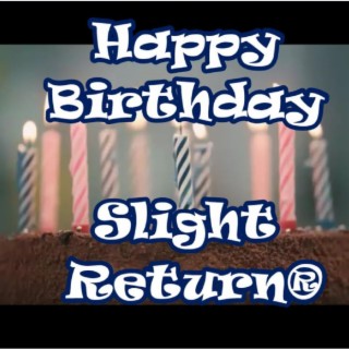 Happy Birthday from Slight Return®