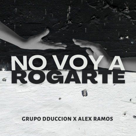 No Voy A Rogarte ft. Alex Ramos | Boomplay Music