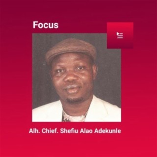 Focus: Alh. Chief Shefiu Alao Adekunle