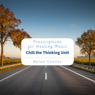 Prescriptions for Healing Music - Chill the Thinking Unit