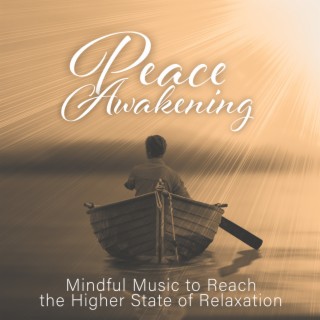 Peace Awakening: Mindful Music to Reach the Higher State of Relaxation, Sound of Nature, Dissolve Stress and Anxiety