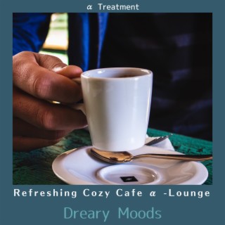 Refreshing Cozy Cafe Α -lounge - Dreary Moods