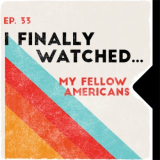 Ep. 33 | I Finally Watched... My Fellow Americans