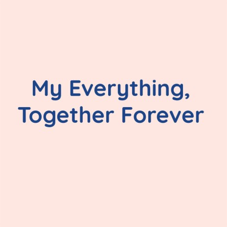 My Everything, Together Forever | Boomplay Music