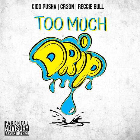 TOO MUCH DRIP ft. KIDD PUSHA & REGGIE BULL